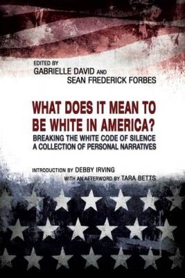 What Does it Mean to Be White in America? Breaking the White Code of Silence, A Collection of Personal Narratives book cover